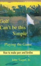 Cover art for Golf Can't Be This Simple: Playing the Game - How to make pars and birdies
