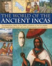 Cover art for The World of the Ancient Incas: The extraordinary history of the hidden civilizations of the first peoples of the South American Andes, with over 200 photographs and illustrations