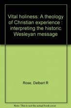 Cover art for Vital holiness: A theology of Christian experience : interpreting the historic Wesleyan message