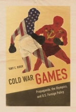 Cover art for Cold War Games: Propaganda, the Olympics, and U.S. Foreign Policy (Sport and Society)