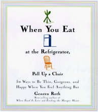 Cover art for When You Eat at the Refrigerator, Pull Up a Chair: 50 Ways to Feel Thin, Gorgeous, and Happy (When You Feel Anything But)