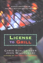 Cover art for License to Grill: Achieve Greatness At The Grill With 200 Sizzling Recipes