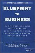 Cover art for Blueprint to Business: An Entrepreneur's Guide to Taking Action, Committing to the Grind, And Doing the Things That Most People Won't
