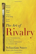 Cover art for The Art of Rivalry: Four Friendships, Betrayals, and Breakthroughs in Modern Art