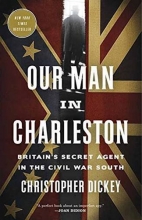 Cover art for Our Man in Charleston: Britain's Secret Agent in the Civil War South