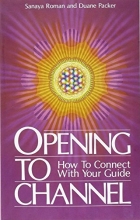 Cover art for Opening to Channel: How to Connect with Your Guide (Sanaya Roman)