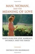 Cover art for Man, Woman, and the Meaning of Love: God's Plan for Love, Marriage, Intimacy, and the Family
