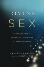 Cover art for Divine Sex: A Compelling Vision for Christian Relationships in a Hypersexualized Age