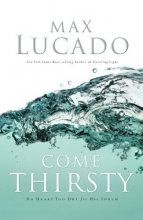 Cover art for Come Thirsty: No Heart Too Dry for His Touch
