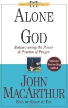 Cover art for Alone with God: Rediscovering the Power and Passion of Prayer (John Macarthur Study)