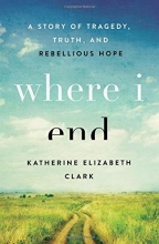 Cover art for Where I End: A Story of Tragedy, Truth, and Rebellious Hope
