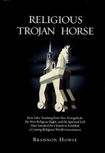 Cover art for Religious Trojan Horse: How False Teachings from Neo-Evangelicals, the New Religious Right, and the Spiritual Left have invaded the Church to establish a coming Religious World Government