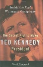 Cover art for The Secret Plot to Make Ted Kennedy President: Inside the Real Watergate Conspiracy