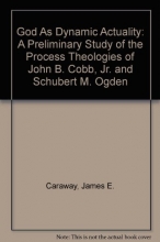Cover art for God As Dynamic Actuality: A Preliminary Study of the Process Theologies of John B. Cobb, Jr. and Schubert M. Ogden