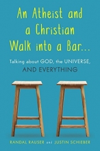 Cover art for An Atheist and a Christian Walk into a Bar: Talking about God, the Universe, and Everything
