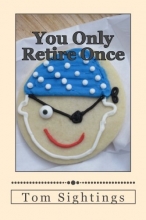 Cover art for You Only Retire Once: A Baby Boomer Looks at Health, Finance, Retirement, Grown-Up Children ... and How Time Flies