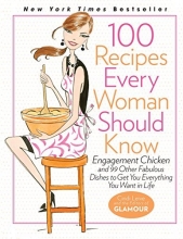 Cover art for 100 Recipes Every Woman Should Know: Engagement Chicken and 99 Other Fabulous Dishes to Get You Everything You Want in Life