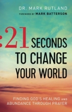 Cover art for 21 Seconds to Change Your World: Finding God's Healing and Abundance Through Prayer
