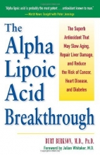 Cover art for Alpha Lipoic Acid Breakthrough: The Superb Antioxidant That May Slow Aging, Repair Liver Damage, and Reduce the Risk of Cancer, Heart Disease, and Diabetes