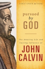 Cover art for Pursued By God: The Amazing Life and Lasting Infuence of John Calvin