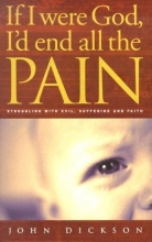 Cover art for If I Were God, I'd End All the Pain: Struggling with Evil, Suffering and Faith