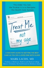 Cover art for Treat Me, Not My Age: A Doctor's Guide to Getting the Best Care as You or a LovedOne Gets Older