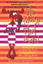 Cover art for The Moose That Roared: The Story of Jay Ward, Bill Scott, a Flying Squirrel, and a Talking Moose