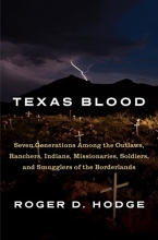 Cover art for Texas Blood: Seven Generations Among the Outlaws, Ranchers, Indians, Missionaries, Soldiers, and Smugglers of the Borderlands