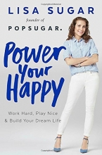 Cover art for Power Your Happy: Work Hard, Play Nice & Build Your Dream Life