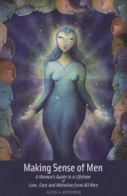 Cover art for Making Sense of Men: A Woman's Guide to a Lifetime of Love, Care and Attention from All Men