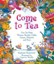 Cover art for Come to Tea: Fun Tea Party Themes, Recipes, Crafts, Games, Etiquette and More