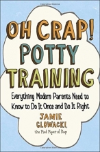 Cover art for Oh Crap! Potty Training: Everything Modern Parents Need to Know  to Do It Once and Do It Right