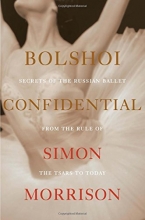 Cover art for Bolshoi Confidential: Secrets of the Russian Ballet from the Rule of the Tsars to Today