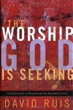 Cover art for The Worship God is Seeking: An Exploration of Worship and the Kingdom of God