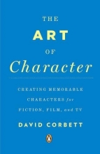 Cover art for The Art of Character: Creating Memorable Characters for Fiction, Film, and TV