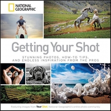 Cover art for Getting Your Shot: Stunning Photos, How-to Tips, and Endless Inspiration From the Pros