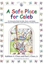 Cover art for A Safe Place for Caleb: An Interactive Book for Kids, Teens and Adults with Issues of Attachment, Grief, Loss or Early Trauma