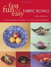 Cover art for Fast, Fun & Easy Fabric Bowls: 5 Reversible Shapes to Use & Display