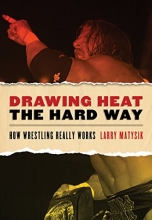 Cover art for Drawing Heat the Hard Way: How Wrestling Really Works
