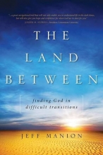 Cover art for The Land Between: Finding God in Difficult Transitions