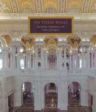 Cover art for On These Walls: Inscriptions & Quotations in the Library of Congress