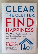 Cover art for Clear the Clutter, Find Happiness: One-Minute Tips for Decluttering and Refreshing Your Home and Your Life