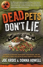 Cover art for Dead Pets Don't Lie: The Official and Imposing Undercover Report That Exposes What the FDA and Greedy Corporations Are Hiding about Popular Pet Foods