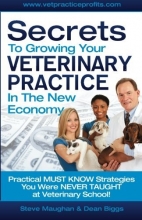 Cover art for Secrets To Growing Your Veterinary Practice In The New Economy: Practical MUST KNOW Strategies You Were NEVER TAUGHT at Veterinary School