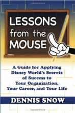 Cover art for Lessons from the Mouse: A Guide for Applying Disney World's Secrets of Success to Your Organization, Your Career, and Your Life