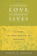 Cover art for Reordered Love, Reordered Lives: Learning the Deep Meaning of Happiness