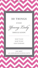 Cover art for 50 Things Every Young Lady Should Know: What to Do, What to Say, and   How to Behave