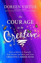 Cover art for The Courage to Be Creative: How to Believe in Yourself, Your Dreams and Ideas, and Your Creative Career Path