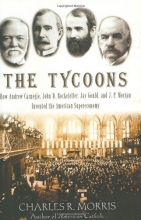 Cover art for The Tycoons: How Andrew Carnegie, John D. Rockefeller, Jay Gould, and J. P. Morgan Invented the American Supereconomy