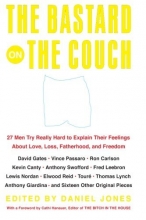 Cover art for The Bastard on the Couch: 27 Men Try Really Hard to Explain Their Feelings About Love, Loss, Fatherhood, and Freedom